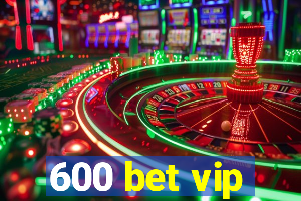 600 bet vip